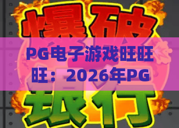 PG电子游戏旺旺旺：2026年PG电子游戏旺旺旺玩法解析与PG电子游戏旺旺旺体验指南